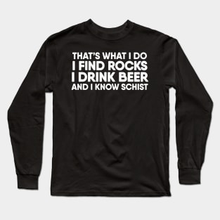 I Find Rocks I Drink Beer and I Know Schist  Geology Long Sleeve T-Shirt